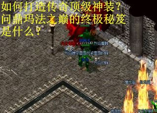 如何打造传奇顶级神装?问鼎玛法之巅的终极秘笈是什么? 如何打造传奇顶级神装?问鼎玛法之巅的终极秘笈是什么?