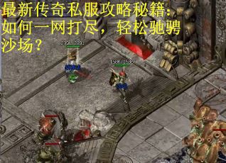 最新传奇私服攻略秘籍：如何一网打尽，轻松驰骋沙场？