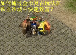 如何通过金币复古玩法在铁血沙城中快速致富？
